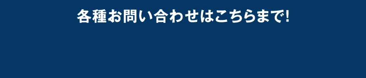 各種お問い合わせはこちらまで！